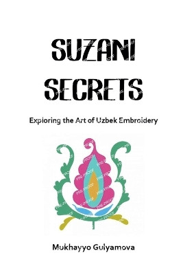 Suzani Secrets by Mukhayyo Gulyamova