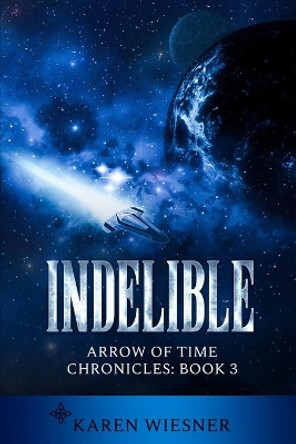 Indelible, Arrow of Time Chronicles: Book 3 by Karen Wiesner