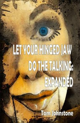 Let Your Hinged Jaw Do the Talking Expanded by Tom Johnstone