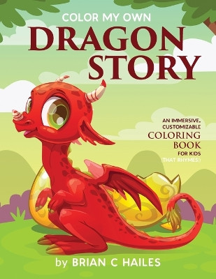 Color My Own Dragon Story: An Immersive, Customizable Coloring Book for Kids (That Rhymes!) Brian C Hailes 9781951374259