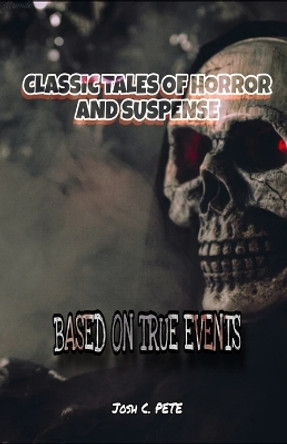 Classic Tales Of Horror And Suspense by Josh A Pete
