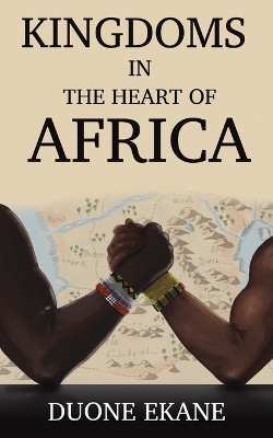 Kingdoms in the Heart of Africa by Duone Ekane