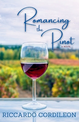 Romancing the Pinot A Novel by Riccardo Cordileon