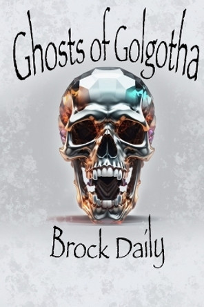 Ghosts of Golgotha by Brock Daily