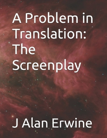 A Problem in Translation: The Screenplay J Alan Erwine 9798322995722