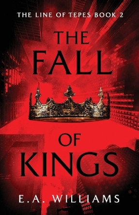The Fall of Kings by E a Williams