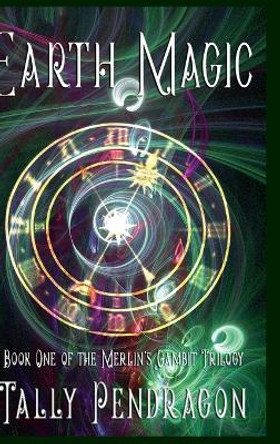 Earth Magic: Book One of the Merlin's Gambit Trilogy Tally Pendragon 9781446148228