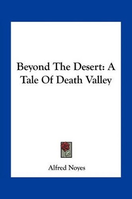 Beyond The Desert: A Tale Of Death Valley Alfred Noyes 9781163755525