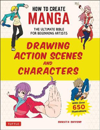 How to Create Manga: Drawing Action Scenes and Characters: The Ultimate Bible for Beginning Artists (With Over 600 Illustrations) Shikata Shiyomi 9784805315644