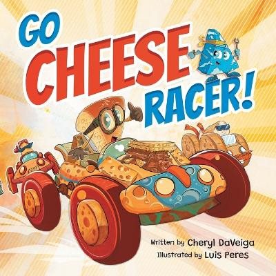 Go Cheese Racer: A Humorous Race Car Adventure for Boys and Girls Ages 4-8 Cheryl Daveiga 9781958050125