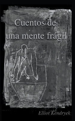 Cuentos de una mente fragil by Elliot Kendryek