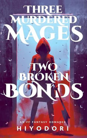 Three Murdered Mages, Two Broken Bonds: An FF Fantasy Romance Hiyodori 9781963570038