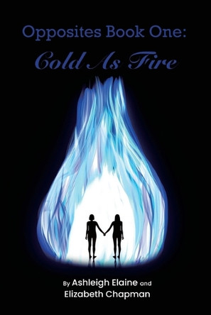Opposites Book One: Cold as Fire: Cold as Fire Ashleigh Elaine 9798348431624