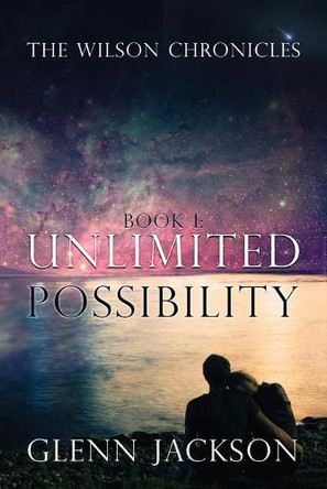The Wilson Chronicles: Book 1: Unlimited Possibility Glenn Jackson 9781949563139