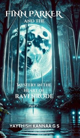 Finn Parker and the Mystery in the Heart of Ravenrode Yaythish Kannaa G S 9798896100362