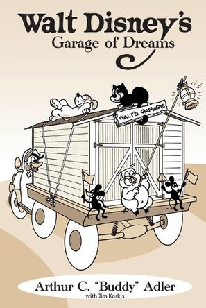 Walt Disney's Garage of Dreams by Arthur C Buddy Adler