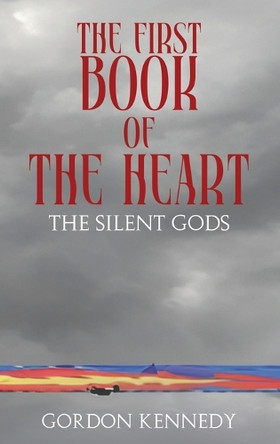 The First Book of the Heart: The Silent Gods Gordon Kennedy 9781965134313