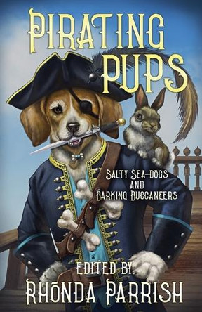 Pirating Pups: Salty Sea-Dogs and Barking Buccaneers Rhonda Parrish 9781989407790