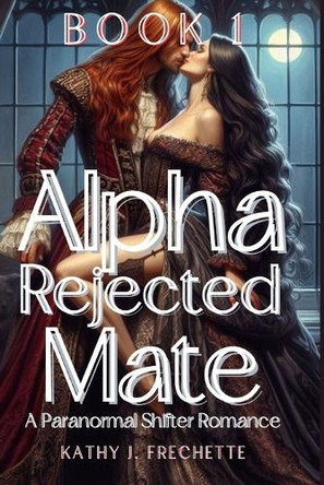 Alpha Rejected Mate by Kathy J Frechette