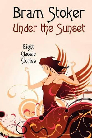 Under the Sunset: Eight Short Stories (Illustrated) Bram Stoker 9781434416971