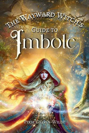 The Wayward Witch's Guide to Imbolc Pixie Galvin-Wilde 9781068329203