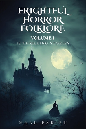 Frightful Horror Folklore Volume 1 by Mark Pariah
