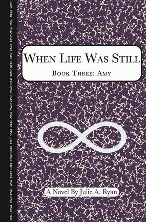 When Life Was Still: Book Three: Amy Julie A Ryan 9781733194334
