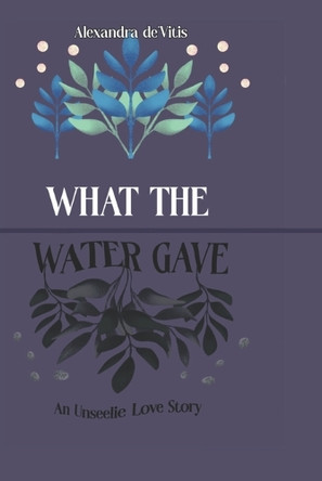 What The Water Gave by Alexandra De'vitis