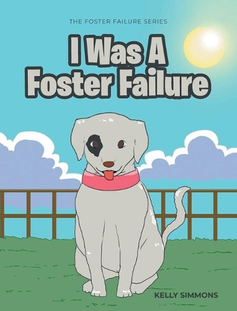 I Was A Foster Failure: The Foster Failure Series Kelly Simmons 9781964148915