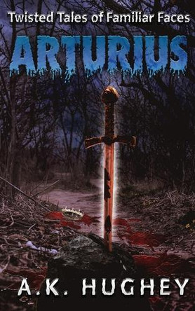 Arturius (Twisted Tales of Familiar Faces) by A K Hughey