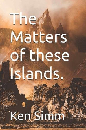 The Matters of these Islands. by Ken Simm