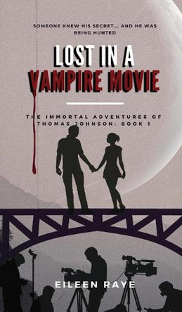 Lost in a Vampire Movie: The Immortal Adventures of Thomas Johnson Eileen Raye 9781965788073
