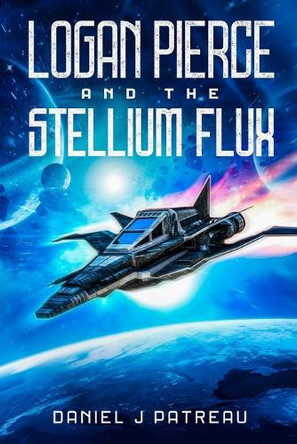 Logan Pierce and the Stellium Flux by Daniel J Patreau
