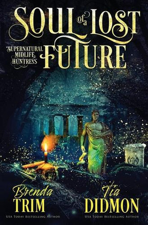 Soul of a Lost Future: Paranormal Women's Fiction (Supernatural Midlife Huntress) Tia Didmon 9798329999112 Soul of a Lost Future: Paranormal Women's Fiction (Supernatural Midlife Huntress) Tia Didmon 9798329999112