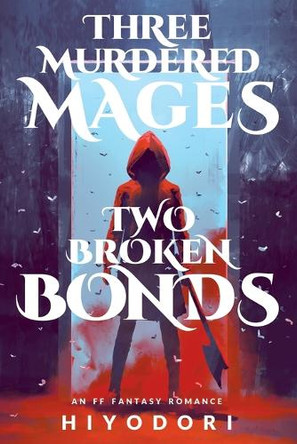 Three Murdered Mages, Two Broken Bonds: An FF Fantasy Romance Hiyodori 9781963570021