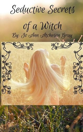 Seductive Secrets of a Witch Jo Ann Atcheson Gray 9798227008046