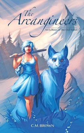 The Arcangineers: An Echoes of the End Novel C M Brown 9781963266023