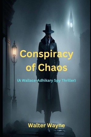 Conspiracy of Chaos: A Wallace-Adhikary Spy Thriller Walter Wayne 9798343925128