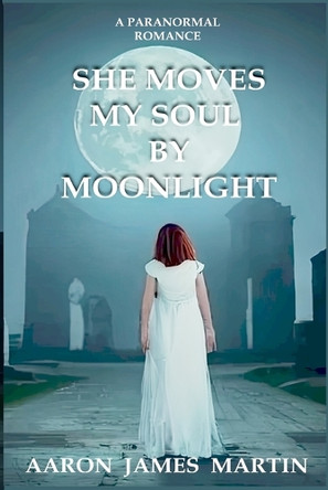 She Moves My Soul By Moonlight Aaron James Martin 9798864378809