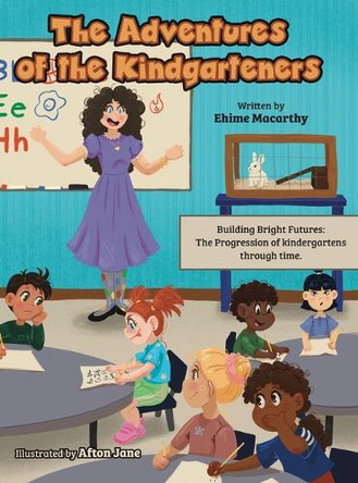 The Adventures of the Kindgarteners: Building Bright Futures: The Progression of kindergartens through time. Ehime Macarthy 9781038310118