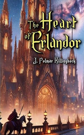 The Heart of Erlandor by J Polmar Killingbeck