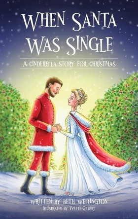 When Santa Was Single: A Cinderella Story For Christmas Beth Wellington 9781959656098