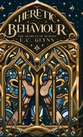 Heretic Behaviour: The Secrets of Demons E C Glynn 9781763676435