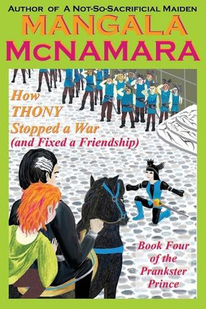 How Thony Stopped a War (and Fixed a Friendship): Book 4 of the Prankster Prince Mangala McNamara 9781960160423
