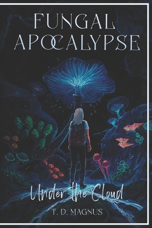 Fungal Apocalypse by T D Magnus