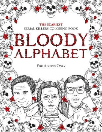 Bloody Alphabet: The Scariest Serial Killers Coloring Book. A True Crime Adult Gift - Full of Famous Murderers. For Adults Only. Brian Berry 9789526929262