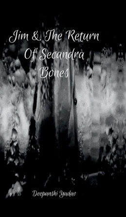 Jim And The Return Of Secandra Bones Deepanshi Yadav 9798894154183