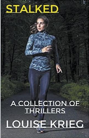Stalked A Collection of Thrillers by Louise Krieg