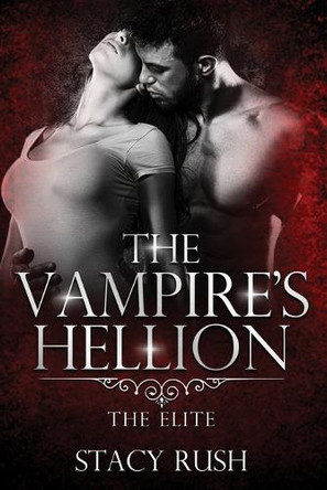The Vampire's Hellion: The Elite (book 1) Stacy Rush 9798894192383