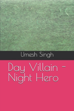 Day Villain - Night Hero by Umesh Singh